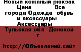 Новый кожаный рюкзак › Цена ­ 5 490 - Все города Одежда, обувь и аксессуары » Аксессуары   . Тульская обл.,Донской г.